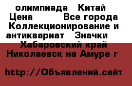 10.1) олимпиада : Китай › Цена ­ 790 - Все города Коллекционирование и антиквариат » Значки   . Хабаровский край,Николаевск-на-Амуре г.